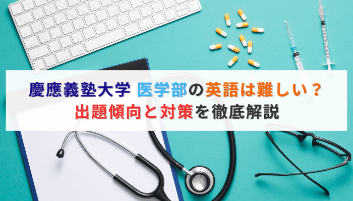 慶應義塾大学 医学部の英語は難しい？出題傾向と対策を徹底解説