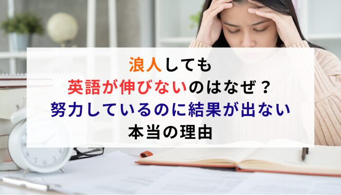 浪人しても英語が伸びないのはなぜ？努力しているのに結果が出ない本当の理由